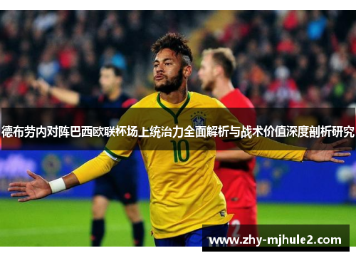 德布劳内对阵巴西欧联杯场上统治力全面解析与战术价值深度剖析研究 德布劳内对阵巴西欧联杯场上统治力全面解析与战术价值深度剖析研究